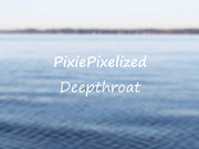 PixiePixelized - Deep Throat With Facial Finish